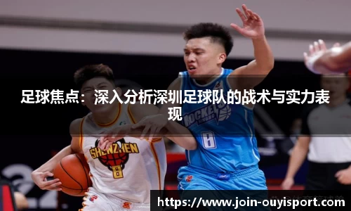 足球焦点：深入分析深圳足球队的战术与实力表现